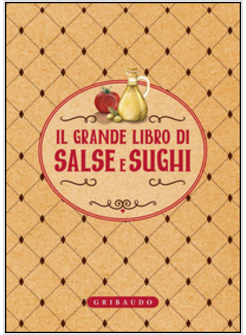 IL GRANDE LIBRO DI SALSE E SUGHI