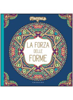 FORZA DELLE FORME. MANDALA. L'ARTE DELLA FELICITA' (LA)
