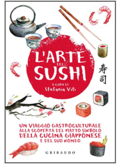 ARTE DEL SUSHI. UN VIAGGIO ALLA SCOPERTA DI UN SIMBOLO DELLA CUCINA GIAPPONESE (
