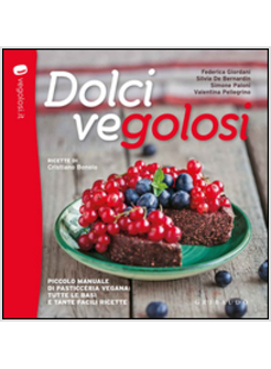 DOLCI VEGOLOSI. PICCOLO MANUALE DI PASTICCERIA VEGANA: TUTTE LE BASI E TANTE IDE