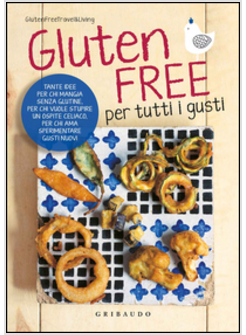 GLUTEN FREE PER TUTTI I GUSTI. TANTE IDEE PER SPERIMENTARE IL GUSTO DI VIVERE SE