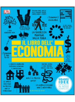 IL LIBRO DELL'ECONOMIA. GRANDI IDEE SPIEGATE IN MODO SEMPLICE 