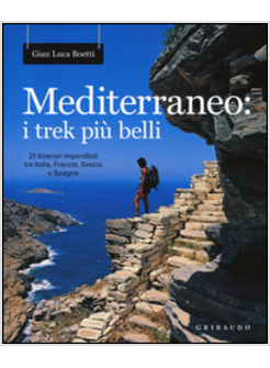 MEDITERRANEO: I TREK PIU' BELLI. 21 ITINERARI IMPERDIBILI TRA ITALIA, FRANCIA, G