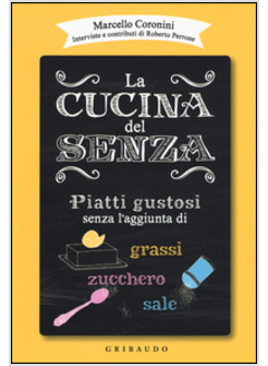 LA CUCINA DEL SENZA. I MIGLIORI PIATTI PRIVI DI GRASSI, ZUCCHERO E SALE AGGIUNTI