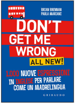 DON'T GET ME WRONG. ALL NEW! 1.000 NUOVE ESPRESSIONI IN INGLESE