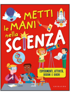 METTI LE MANI NELLA SCIENZA. ESPERIMENTI, ATTIVITA', DISEGNI E GIOCHI