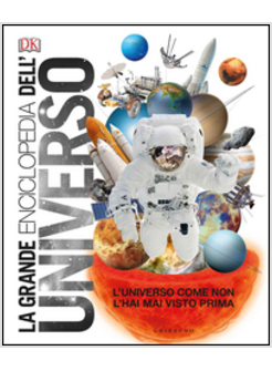 LA GRANDE ENCICLOPEDIA DELL'UNIVERSO. L'UNIVERSO COME NON L'HAI MAI VISTO PRIMA