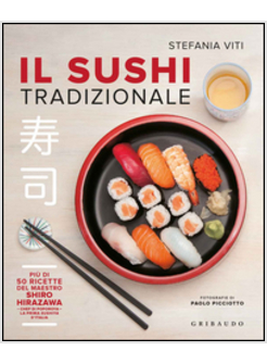 IL SUSHI TRADIZIONALE. PIU' DI 50 RICETTE MADE IN GIAPPONE