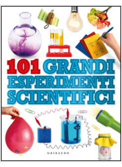 101 GRANDI ESPERIMENTI SCIENTIFICI. EDIZ. ILLUSTRATA