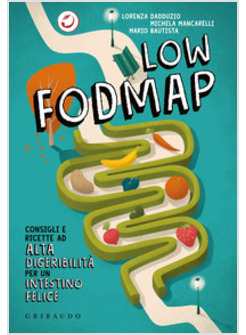 LOW FODMAP. CONSIGLI E RICETTE AD ALTA DIGERIBILITA' CHE FANNO BENE ALL'INTESTIN