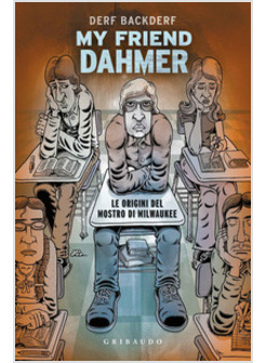 MY FRIEND DAHMER. LE ORIGINI DEL MOSTRO DI MILWAUKEE