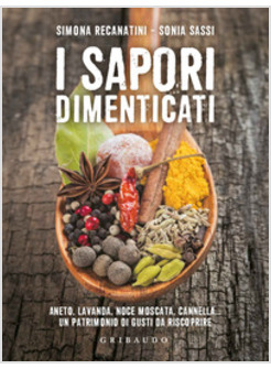 SAPORI DIMENTICATI. ANETO, LAVANDA, NOCE MOSCATA, CANNELLA... UN PATRIMONIO