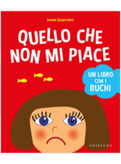 QUELLO CHE NON MI PIACE. UN LIBRO CON I BUCHI EDIZIONE A COLORI