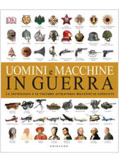 UOMINI E MACCHINE IN GUERRA. LA TECNOLOGIA E LE CULTURE ATTRAVERSO MILLENNI 
