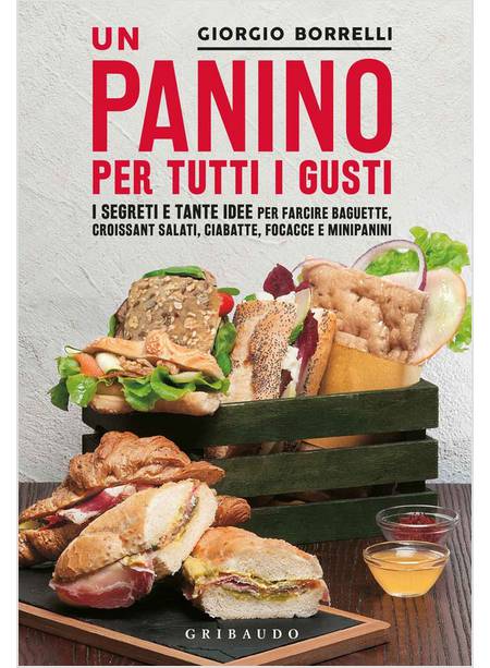 UN PANINO PER TUTTI I GUSTI. I SEGRETI E TANTE IDEE PER FARCIRE