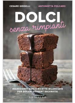 DOLCI SENZA RIMPIANTI. INGREDIENTI SANI E RICETTE BILANCIATE PER GOLOSI DESSERT 