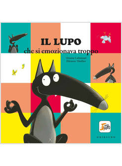 LUPO CHE SI EMOZIONAVA TROPPO. AMICO LUPO. EDIZ. A COLORI (IL)