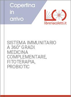 SISTEMA IMMUNITARIO A 360&deg; GRADI. MEDICINA COMPLEMENTARE, FITOTERAPIA, PROBIOTIC