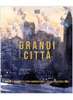 GRANDI CITTA'. STORIE E IMMAGINI DI LUOGHI INDIMENTICABILI, DALLA FONDAZIONE A O