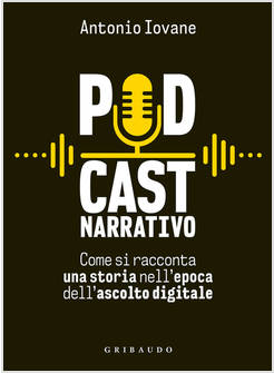 PODCAST NARRATIVO. COME SI RACCONTA UNA STORIA NELL'EPOCA DELL'ASCOLTO DIGITALE