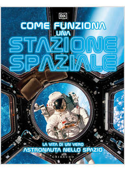 COME FUNZIONA UNA STAZIONE SPAZIALE. LA VITA DI UN VERO ASTRONAUTA NELLO SPAZIO