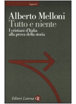 TUTTO E NIENTE. I CRISTIANI D'ITALIA ALLA PROVA DELLA STORIA