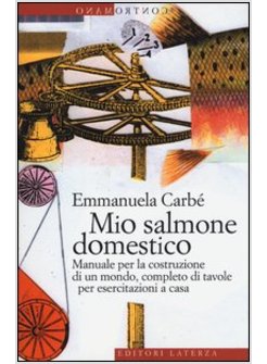 IL MIO SALMONE DOMESTICO. MANUALE PER LA COSTRUZIONE DI UN MONDO