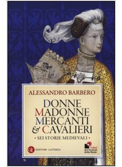 DONNE, MADONNE, MERCANTI E CAVALIERI. SEI STORIE MEDIEVALI