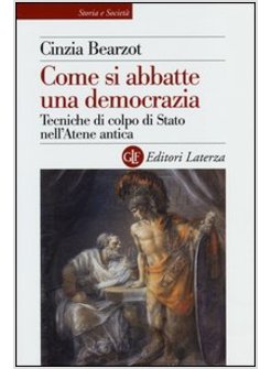 COME SI ABBATTE UNA DEMOCRAZIA. TECNICHE DI COLPO DI STATO NELL'ATENE ANTICA