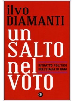 UN SALTO NEL VOTO. RITRATTO POLITICO DELL'ITALIA DI OGGI 