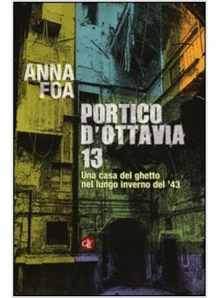 PORTICO D'OTTAVIA N. 13. UNA CASA DEL GHETTO NEL LUNGO INVERNO DEL '43