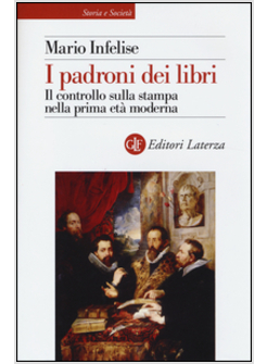 I PADRONI DEI LIBRI. IL CONTROLLO SULLA STAMPA NELLA PRIMA ETA' MODERNA