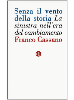 SENZA IL VENTO DELLA STORIA LA SINISTRA NELL'ERA DEL CAMBIAMENTO