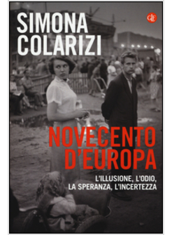 NOVECENTO D'EUROPA. L'ILLUSIONE, L'ODIO, LA SPERANZA, L'INCERTEZZA