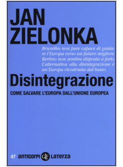 DISINTEGRAZIONE. COME SALVARE L'EUROPA DALL'UNIONE EUROPEA