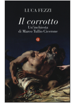 IL CORROTTO. UN'INCHIESTA DI MARCO TULLIO CICERONE