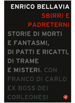 SBIRRI E PADRETERNI. STORIE DI MORTI E FANTASMI, DI PATTI E RICATTI, DI TRAME