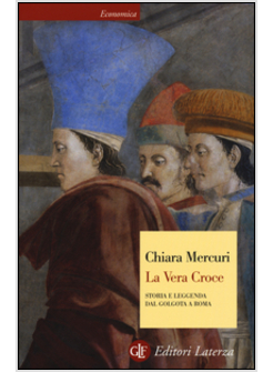 LA VERA CROCE. STORIA E LEGGENDA DAL GOLGOTA A ROMA