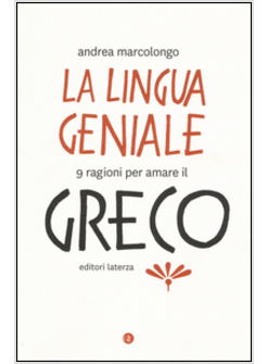 LA LINGUA GENIALE. 9 RAGIONI PER AMARE IL GRECO