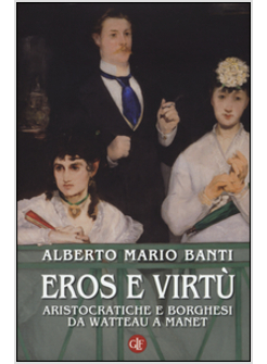 EROS E VIRTU'. ARISTOCRATICI E BORGHESI DA WATTEAU A MANET