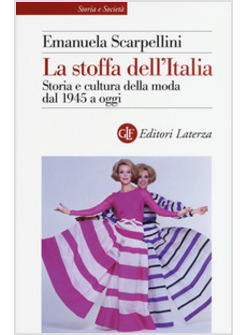 LA STOFFA DELL'ITALIA. STORIA E CULTURA DELLA MODA DAL 1945 A OGGI 