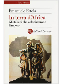 IN TERRA D'AFRICA. GLI ITALIANI CHE COLONIZZARONO L'IMPERO