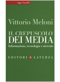 IL CREPUSCOLO DEI MEDIA. INFORMAZIONE, TECNOLOGIA E MERCATO