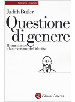 QUESTIONE DI GENERE. IL FEMMINISMO E LA SOVVERSIONE DELL'IDENTITA'