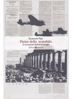 PIETRE DELLO SCANDALO. 11 AVVENTURE DELL'ARCHEOLOGIA