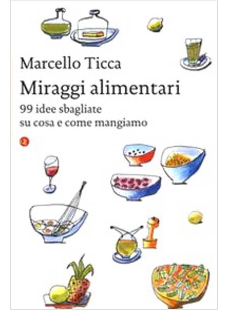 MIRAGGI ALIMENTARI. 99 IDEE SBAGLIATE SU COSA E COME MANGIAMO