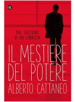 IL MESTIERE DEL POTERE. DAL TACCUINO DI UN LOBBISTA 