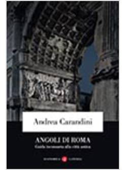 ANGOLI DI ROMA. GUIDA INCONSUETA ALLA CITTA' ANTICA