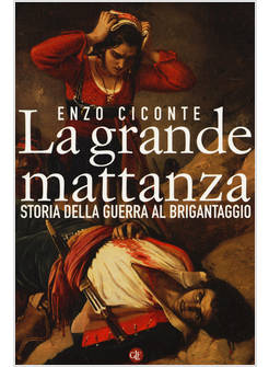 LA GRANDE MATTANZA. STORIA DELLA GUERRA AL BRIGANTAGGIO 