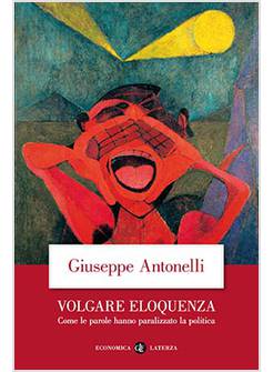 VOLGARE ELOQUENZA COME LE PAROLE HANNO PARALIZZATO LA POLITICA